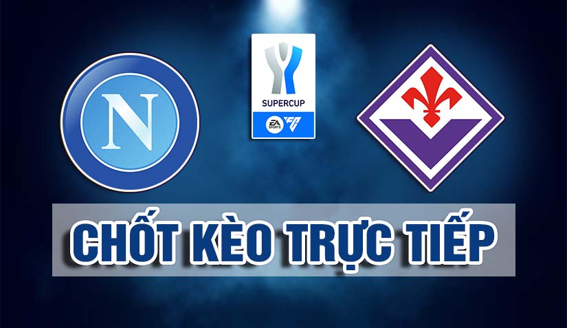 Chốt kèo AEGOAL trận Napoli vs Fiorentina, 02h00 ngày 19/01: Siêu Cúp ...